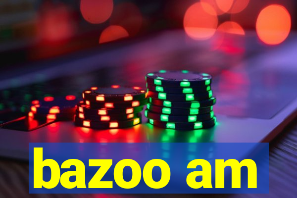 bazoo am